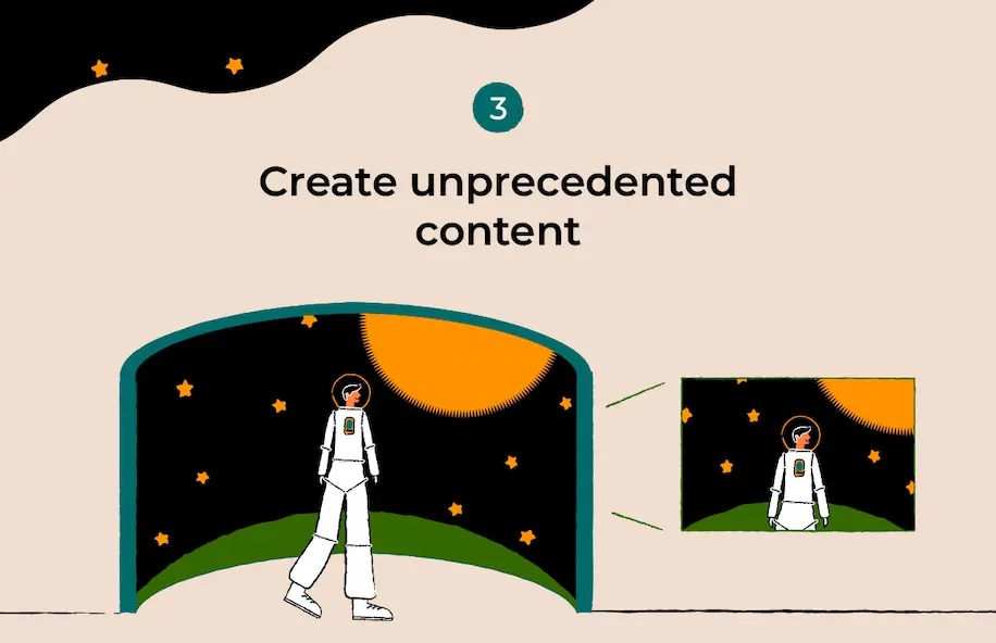 Create unprecedented content